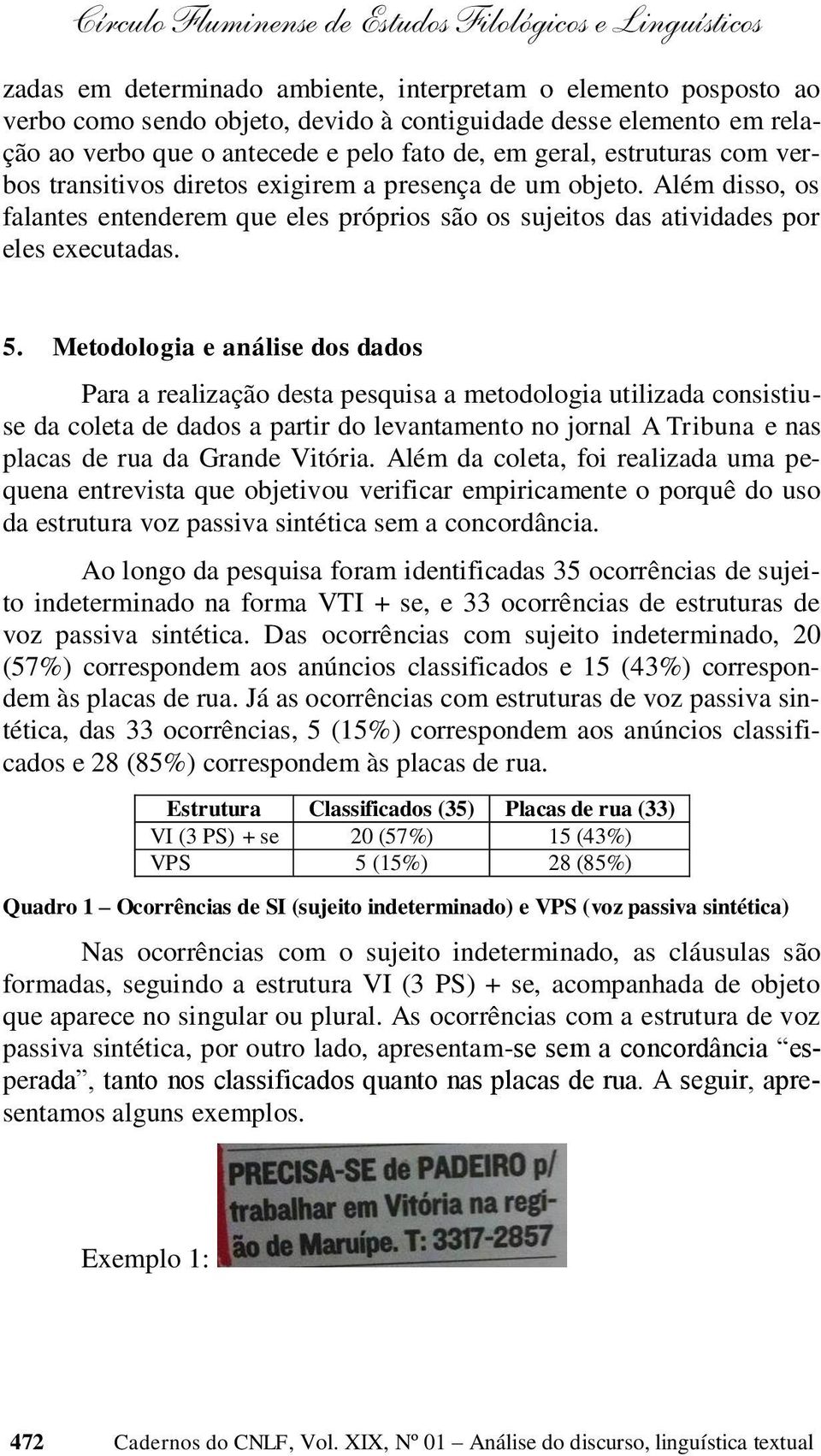 Além disso, os falantes entenderem que eles próprios são os sujeitos das atividades por eles executadas. 5.