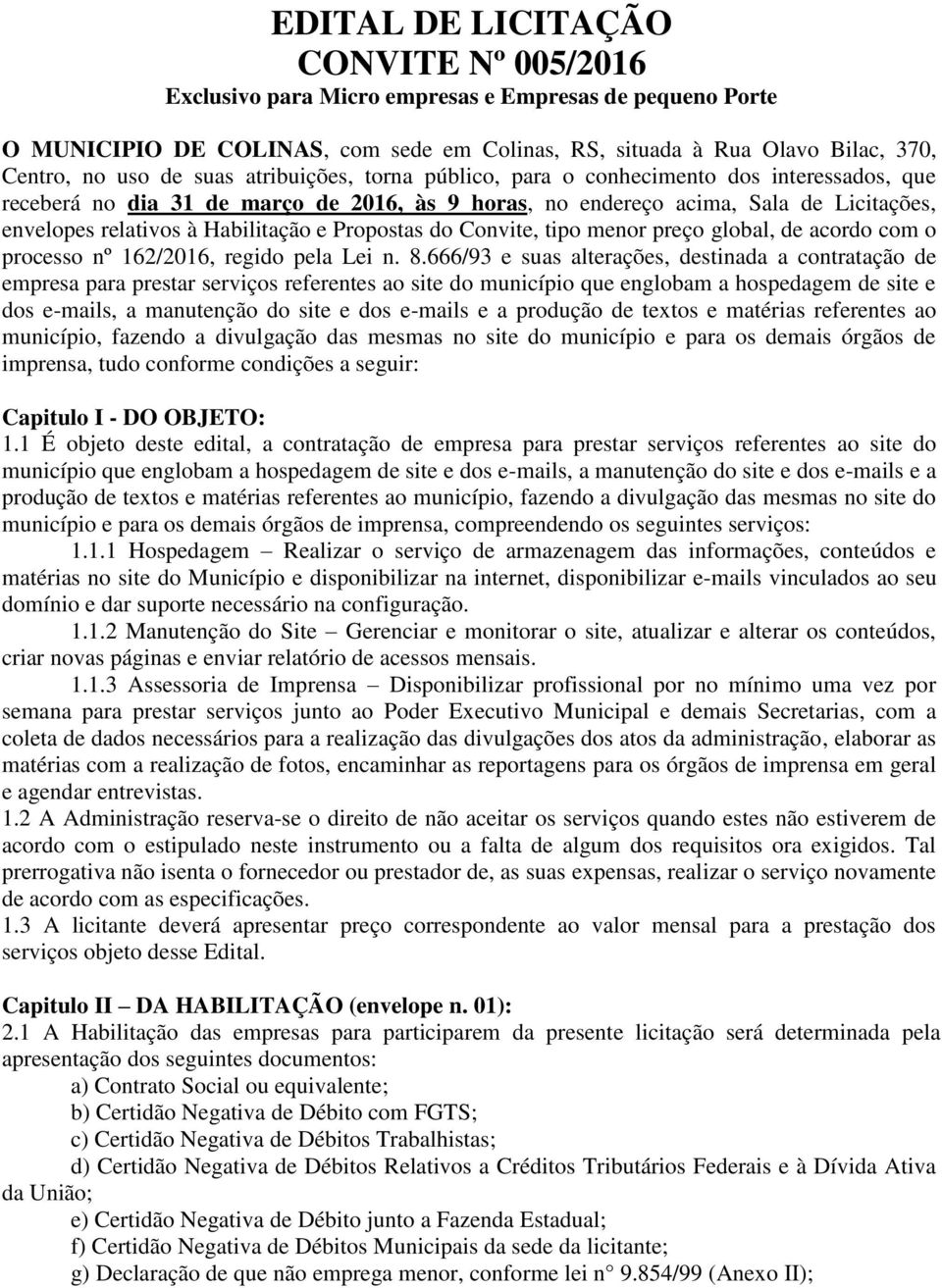 Propostas do Convite, tipo menor preço global, de acordo com o processo nº 162/2016, regido pela Lei n. 8.