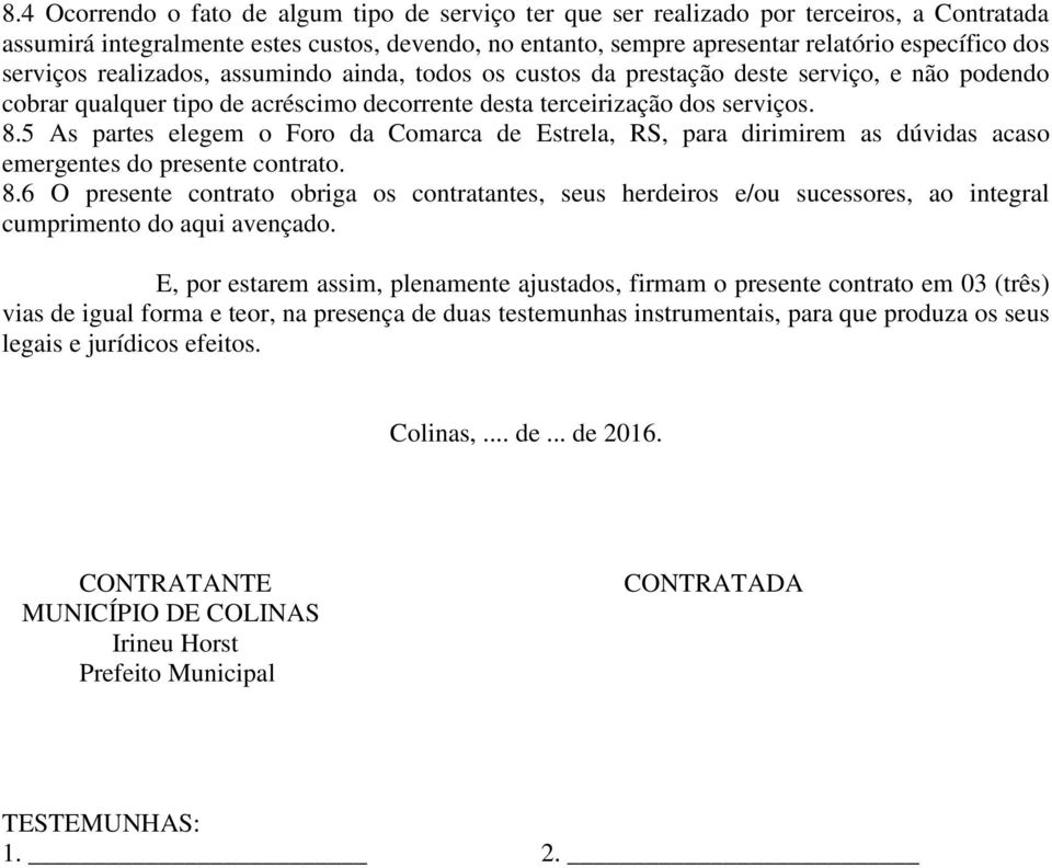 5 As partes elegem o Foro da Comarca de Estrela, RS, para dirimirem as dúvidas acaso emergentes do presente contrato. 8.