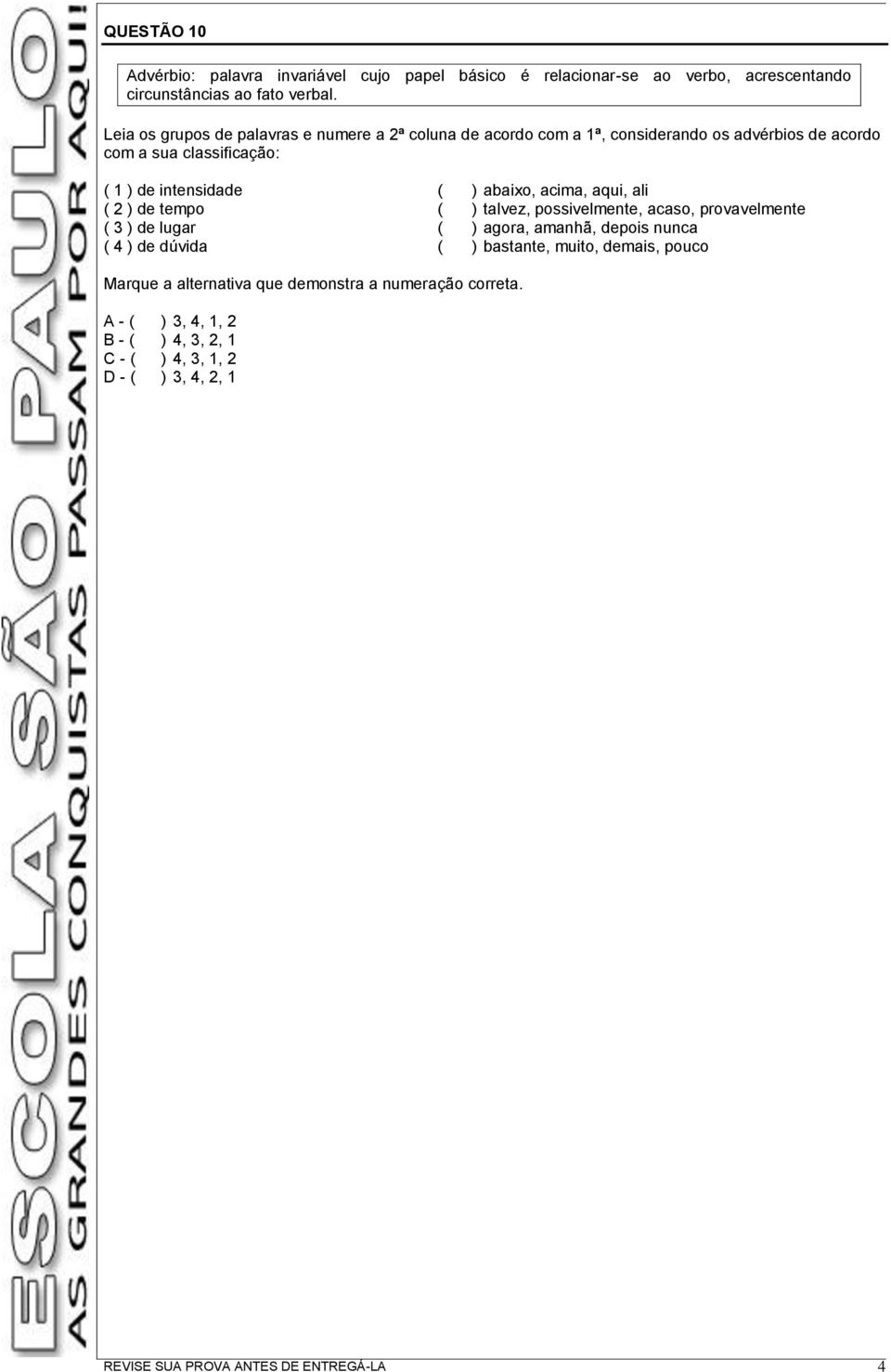 abaixo, acima, aqui, ali ( 2 ) de tempo ( ) talvez, possivelmente, acaso, provavelmente ( 3 ) de lugar ( ) agora, amanhã, depois nunca ( 4 ) de dúvida (