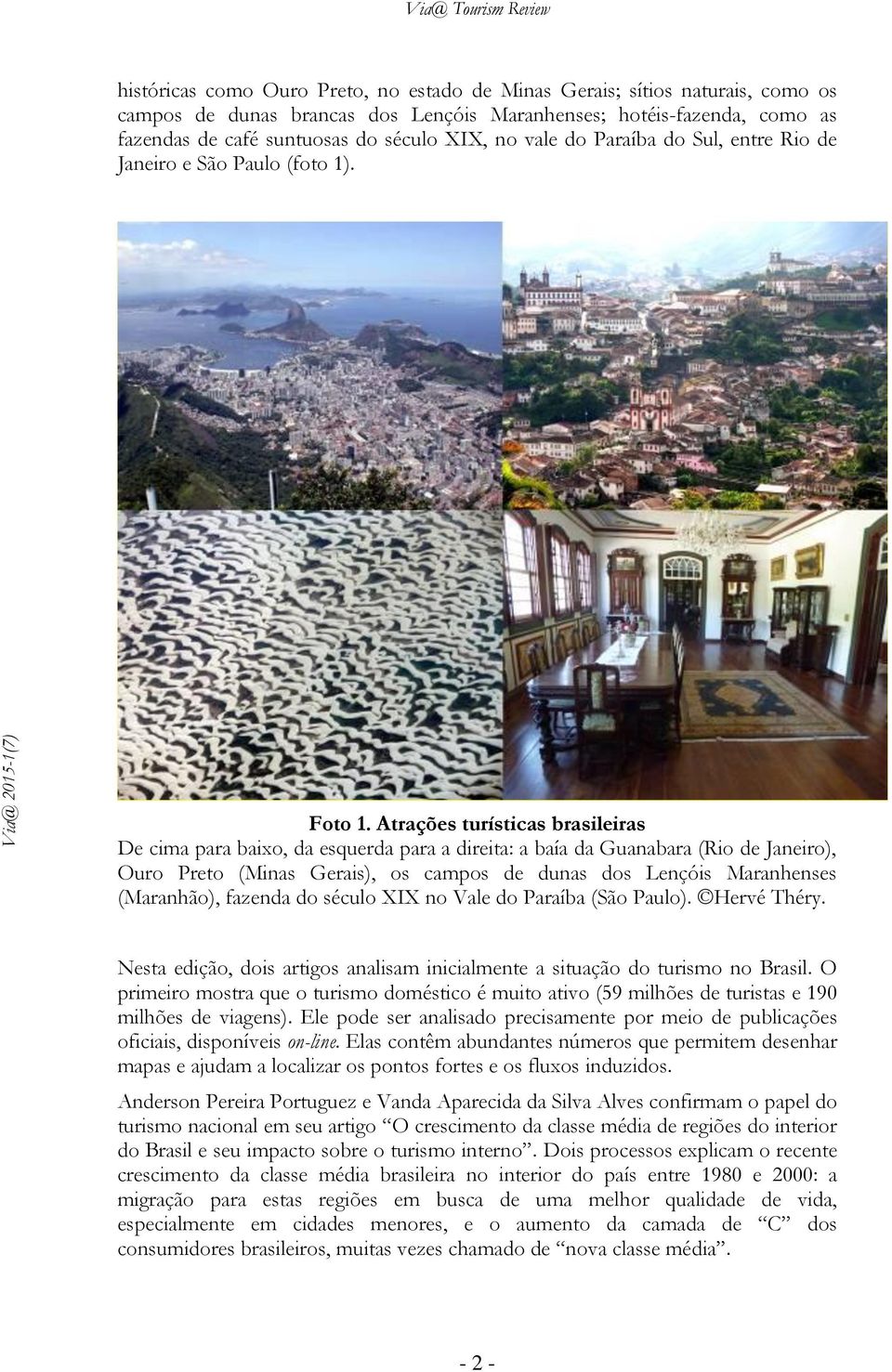 Atrações turísticas brasileiras De cima para baixo, da esquerda para a direita: a baía da Guanabara (Rio de Janeiro), Ouro Preto (Minas Gerais), os campos de dunas dos Lençóis Maranhenses (Maranhão),