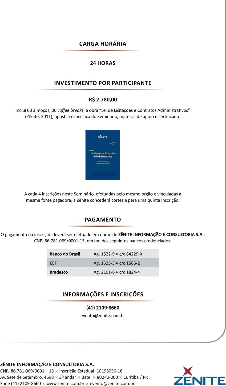 A cada 4 inscrições neste Seminário, efetuadas pelo mesmo órgão e vinculadas à mesma fonte pagadora, a Zênite concederá cortesia para uma quinta inscrição.