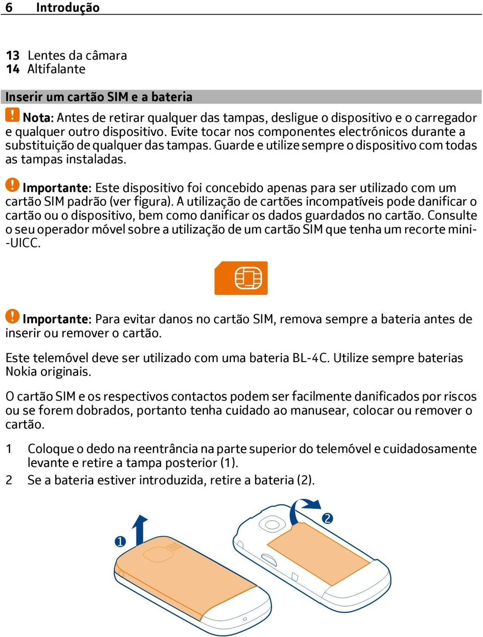 Importante: Este dispositivo foi concebido apenas para ser utilizado com um cartão SIM padrão (ver figura).