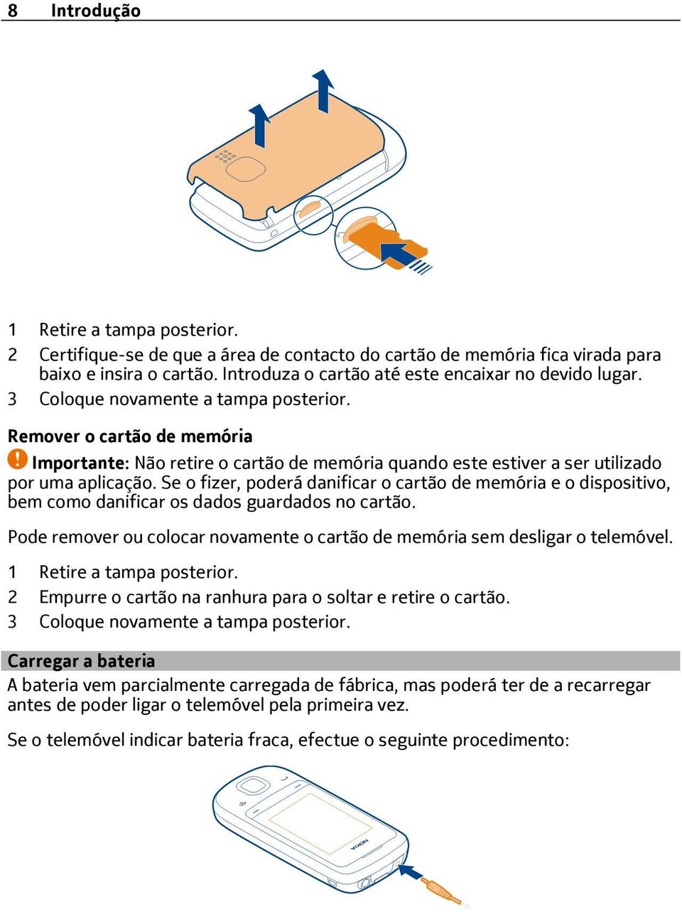 Se o fizer, poderá danificar o cartão de memória e o dispositivo, bem como danificar os dados guardados no cartão. Pode remover ou colocar novamente o cartão de memória sem desligar o telemóvel.