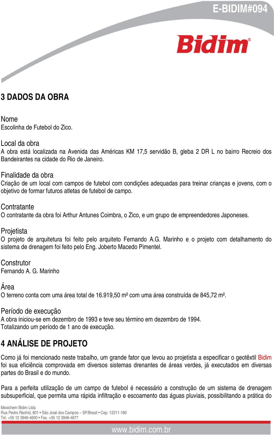 Finalidade da obra Criação de um local com campos de futebol com condições adequadas para treinar crianças e jovens, com o objetivo de formar futuros atletas de futebol de campo.