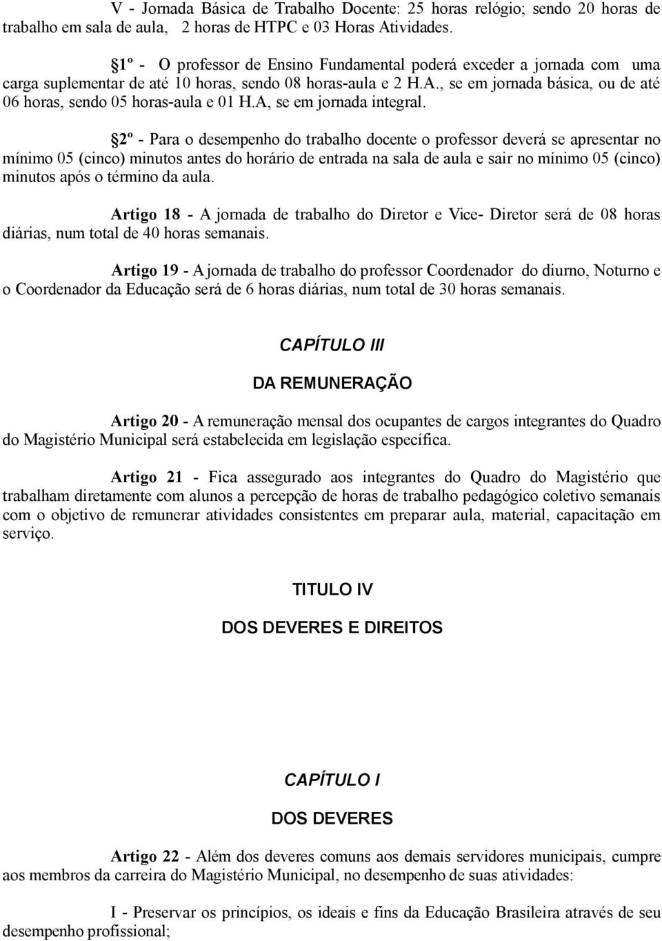 , se em jornada básica, ou de até 06 horas, sendo 05 horas-aula e 01 H.A, se em jornada integral.