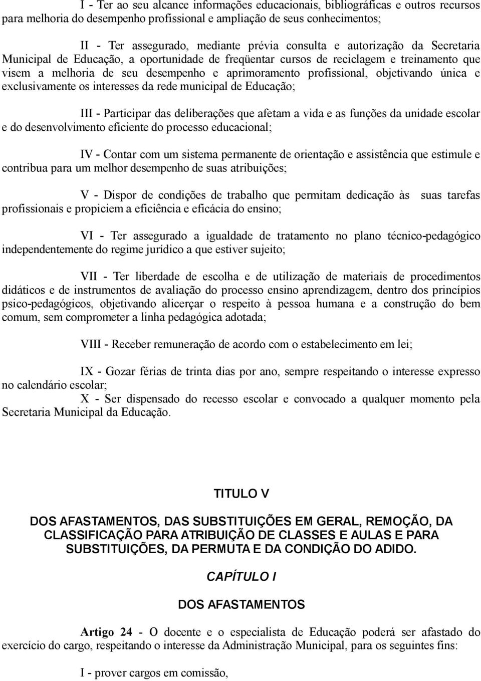 objetivando única e exclusivamente os interesses da rede municipal de Educação; III - Participar das deliberações que afetam a vida e as funções da unidade escolar e do desenvolvimento eficiente do