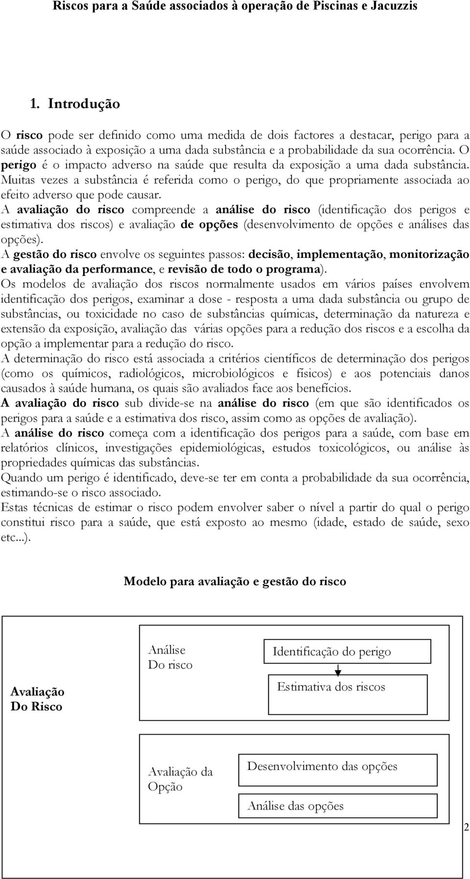 Muitas vezes a substância é referida como o perigo, do que propriamente associada ao efeito adverso que pode causar.