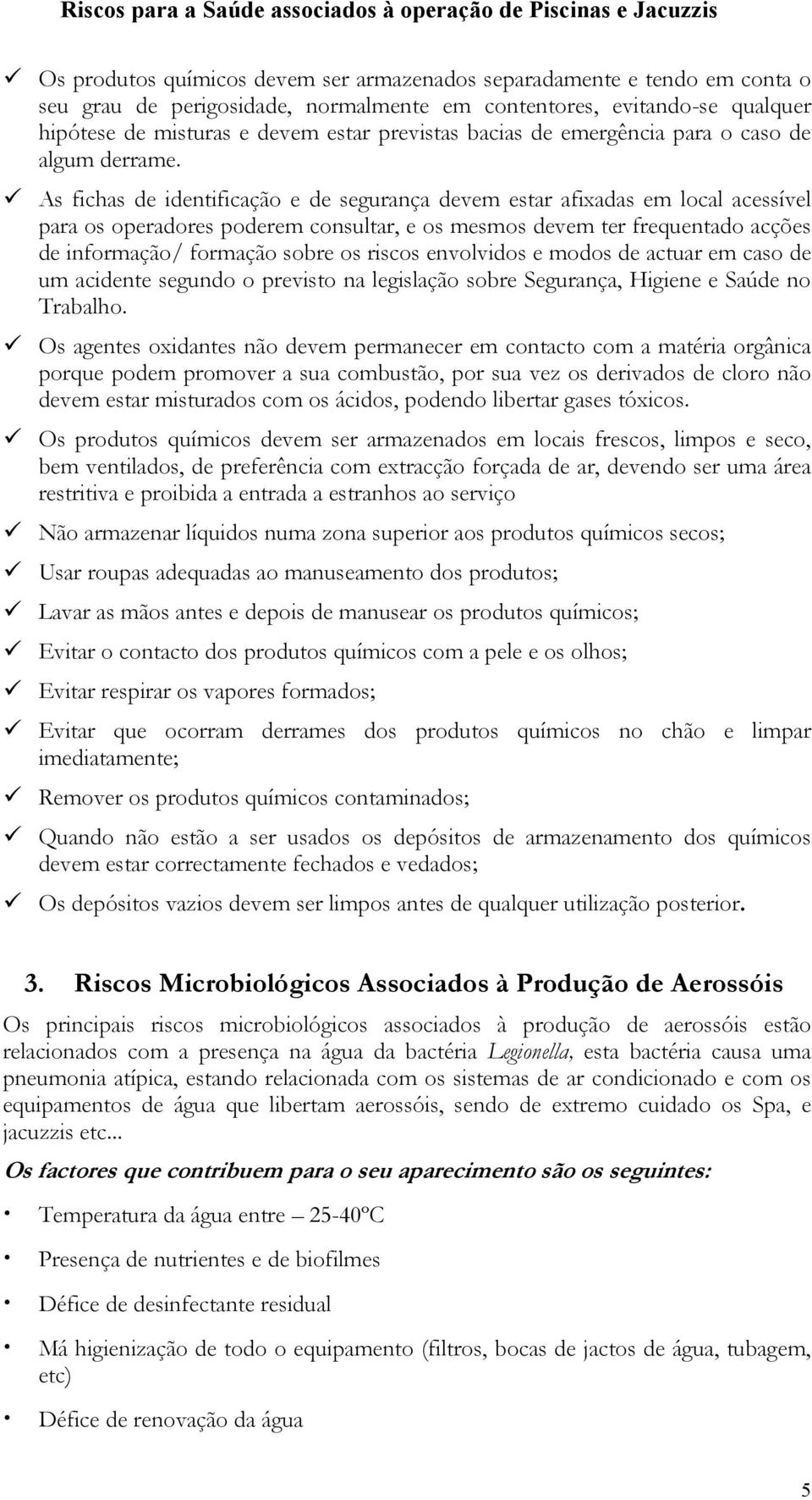 As fichas de identificação e de segurança devem estar afixadas em local acessível para os operadores poderem consultar, e os mesmos devem ter frequentado acções de informação/ formação sobre os