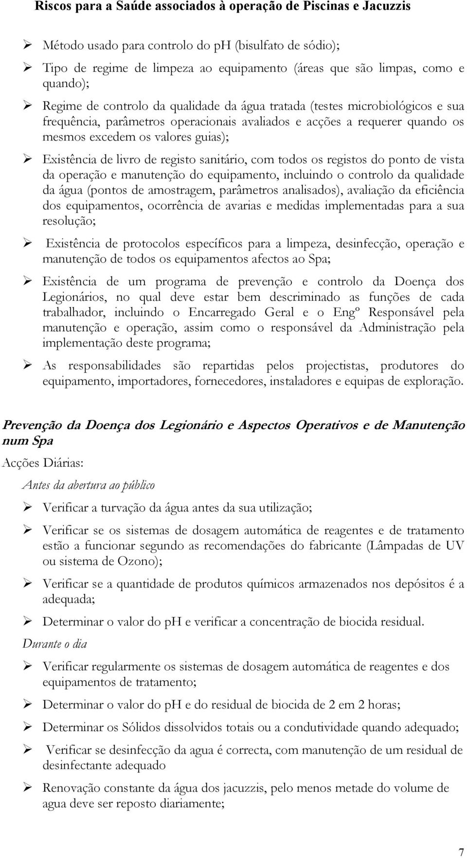 ponto de vista da operação e manutenção do equipamento, incluindo o controlo da qualidade da água (pontos de amostragem, parâmetros analisados), avaliação da eficiência dos equipamentos, ocorrência