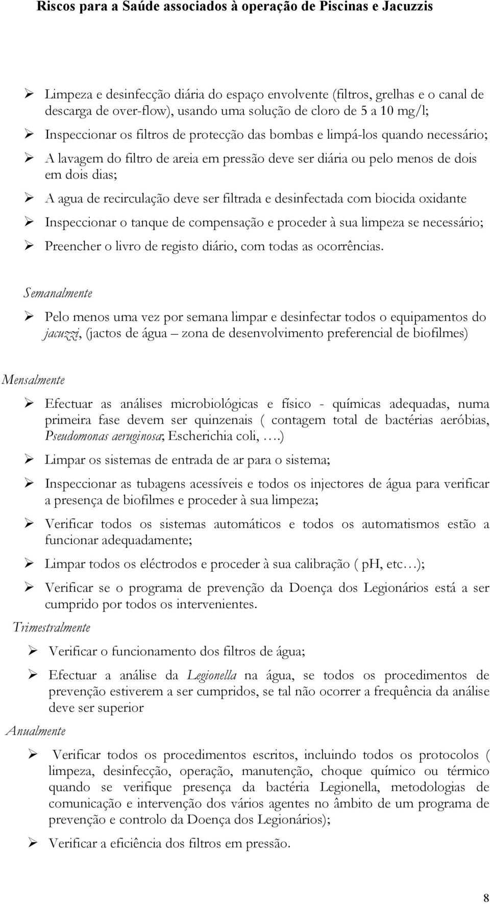 Inspeccionar o tanque de compensação e proceder à sua limpeza se necessário; Preencher o livro de registo diário, com todas as ocorrências.