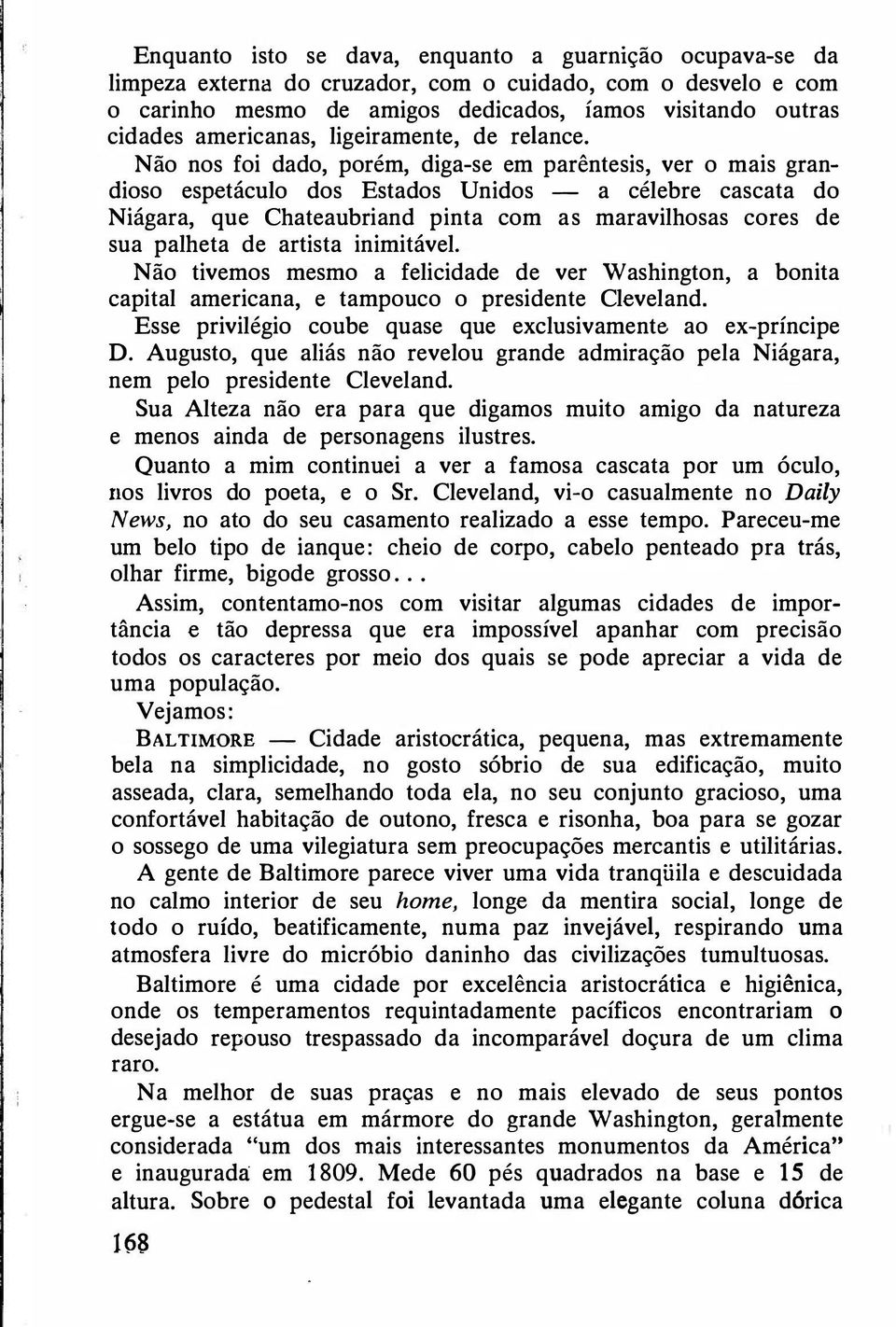 Não nos foi dado, porém, diga-se em parêntesis, ver o mais grandioso espetáculo dos Estados Unidos - a célebre cascata do Niágara, que Chateaubriand pinta com as maravilhosas cores de sua palheta de