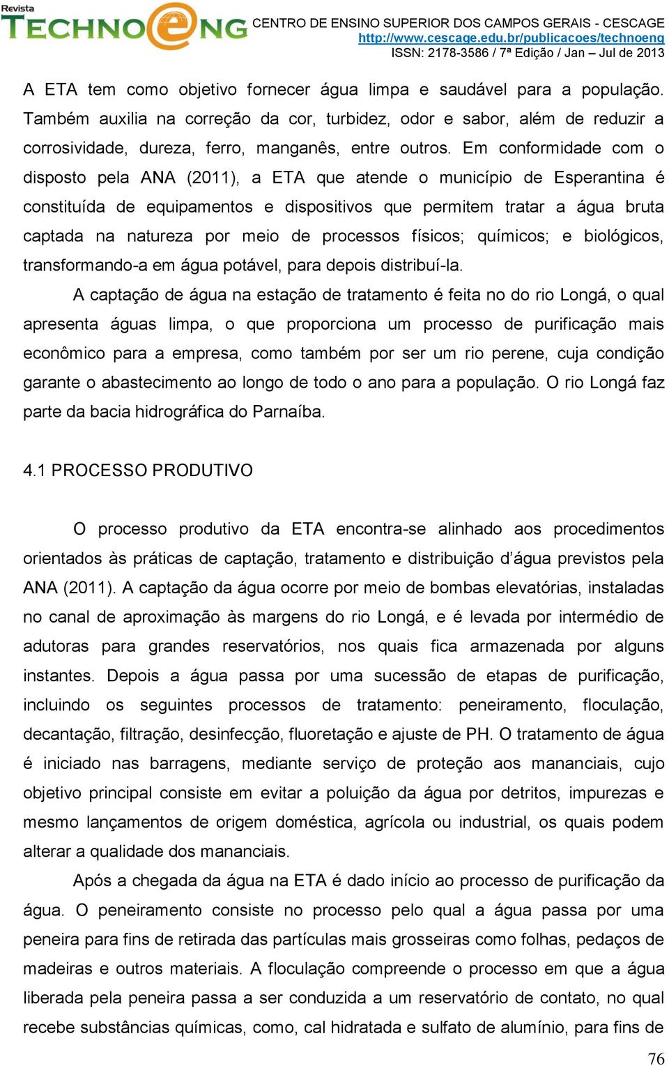 Em conformidade com o disposto pela ANA (2011), a ETA que atende o município de Esperantina é constituída de equipamentos e dispositivos que permitem tratar a água bruta captada na natureza por meio