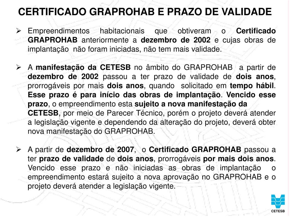 A manifestação da CETESB no âmbito do GRAPROHAB a partir de dezembro de 2002 passou a ter prazo de validade de dois anos, prorrogáveis por mais dois anos, quando solicitado em tempo hábil.