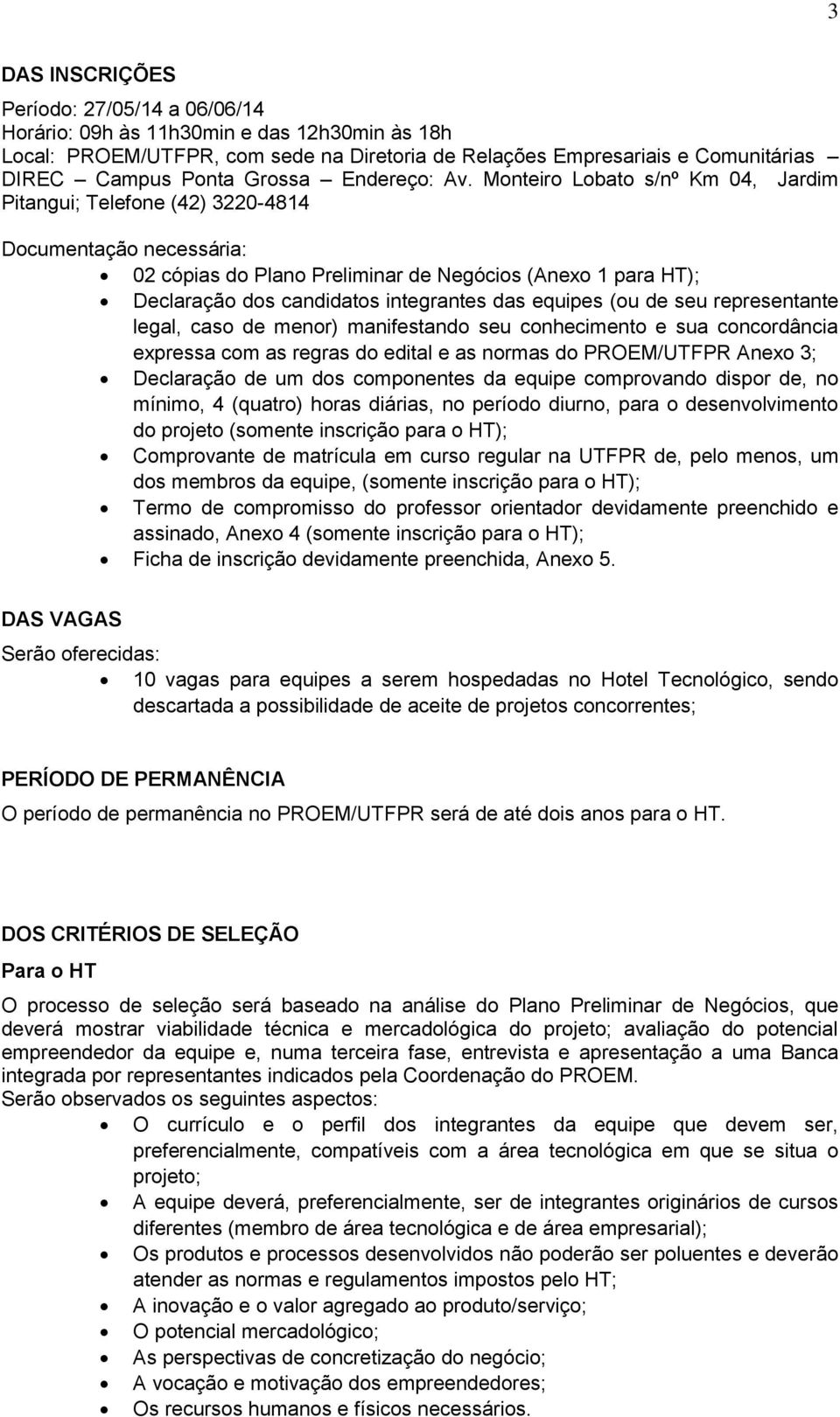 Monteiro Lobato s/nº Km 04, Jardim Pitangui; Telefone (42) 3220-4814 Documentação necessária: 02 cópias do Plano Preliminar de Negócios (Anexo 1 para HT); Declaração dos candidatos integrantes das