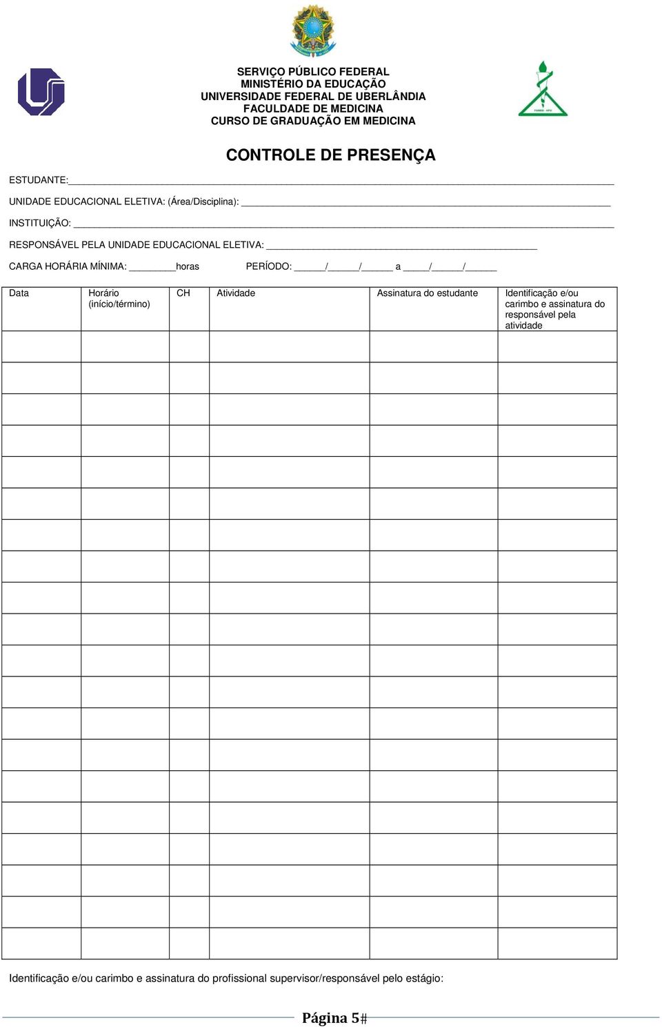 (início/término) CH Atividade Assinatura do estudante Identificação e/ou carimbo e assinatura do