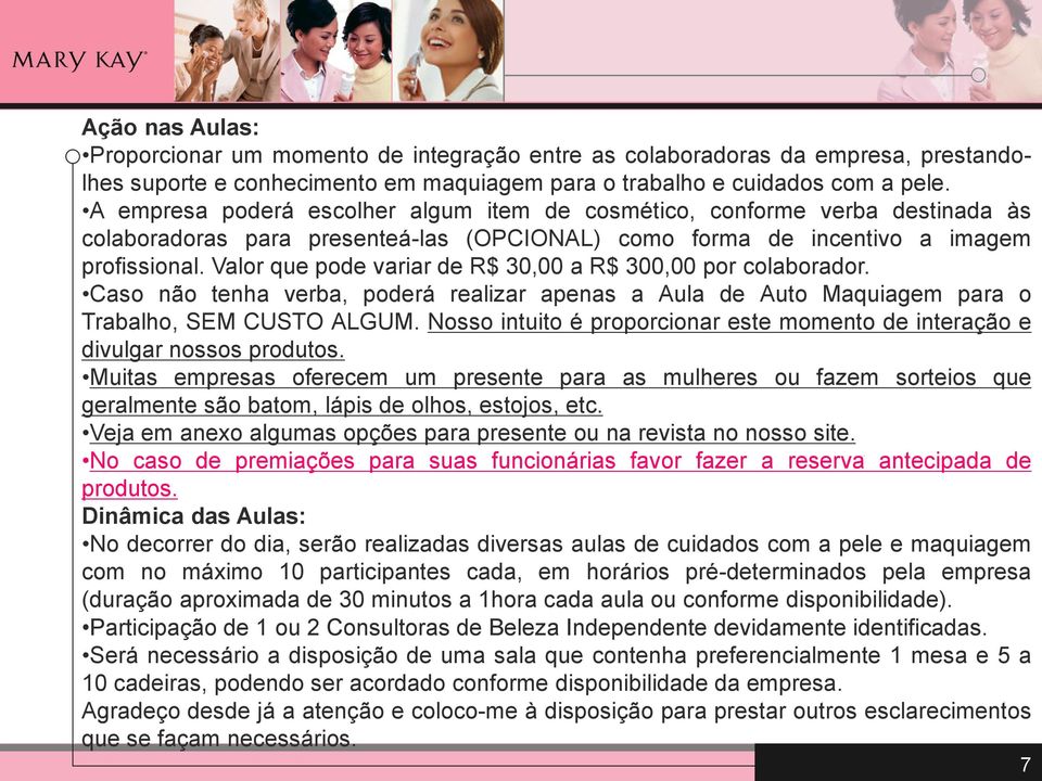 Valor que pode variar de R$ 30,00 a R$ 300,00 por colaborador. Caso não tenha verba, poderá realizar apenas a Aula de Auto Maquiagem para o Trabalho, SEM CUSTO ALGUM.