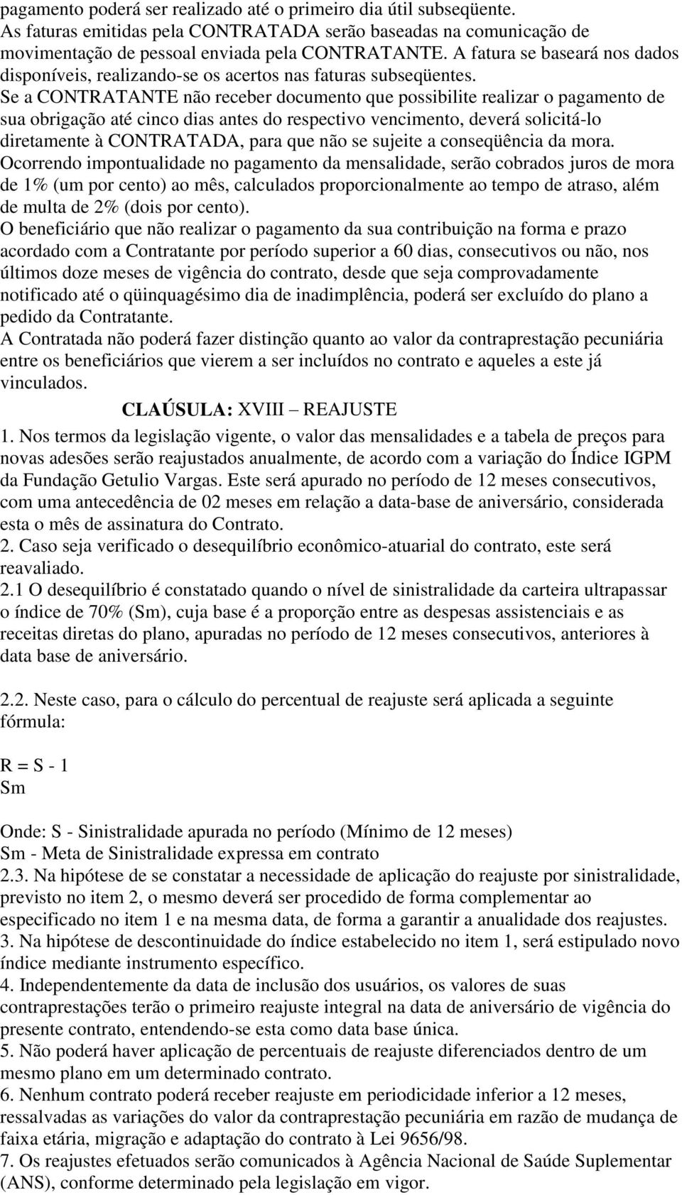 Se a CONTRATANTE não receber documento que possibilite realizar o pagamento de sua obrigação até cinco dias antes do respectivo vencimento, deverá solicitá-lo diretamente à CONTRATADA, para que não