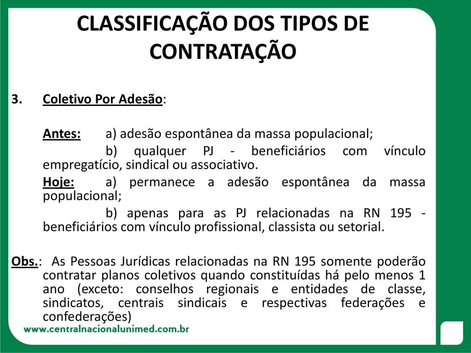 Hoje: a) permanece a adesão espontânea da massa populacional; b) apenas para as PJ relacionadas na RN 195 - beneficiários com vínculo profissional,