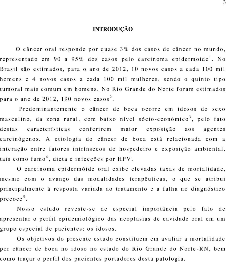 No Rio Gran d e do No rt e fo ram estimad os p ara o ano de 2012, 190 novos caso s 2.