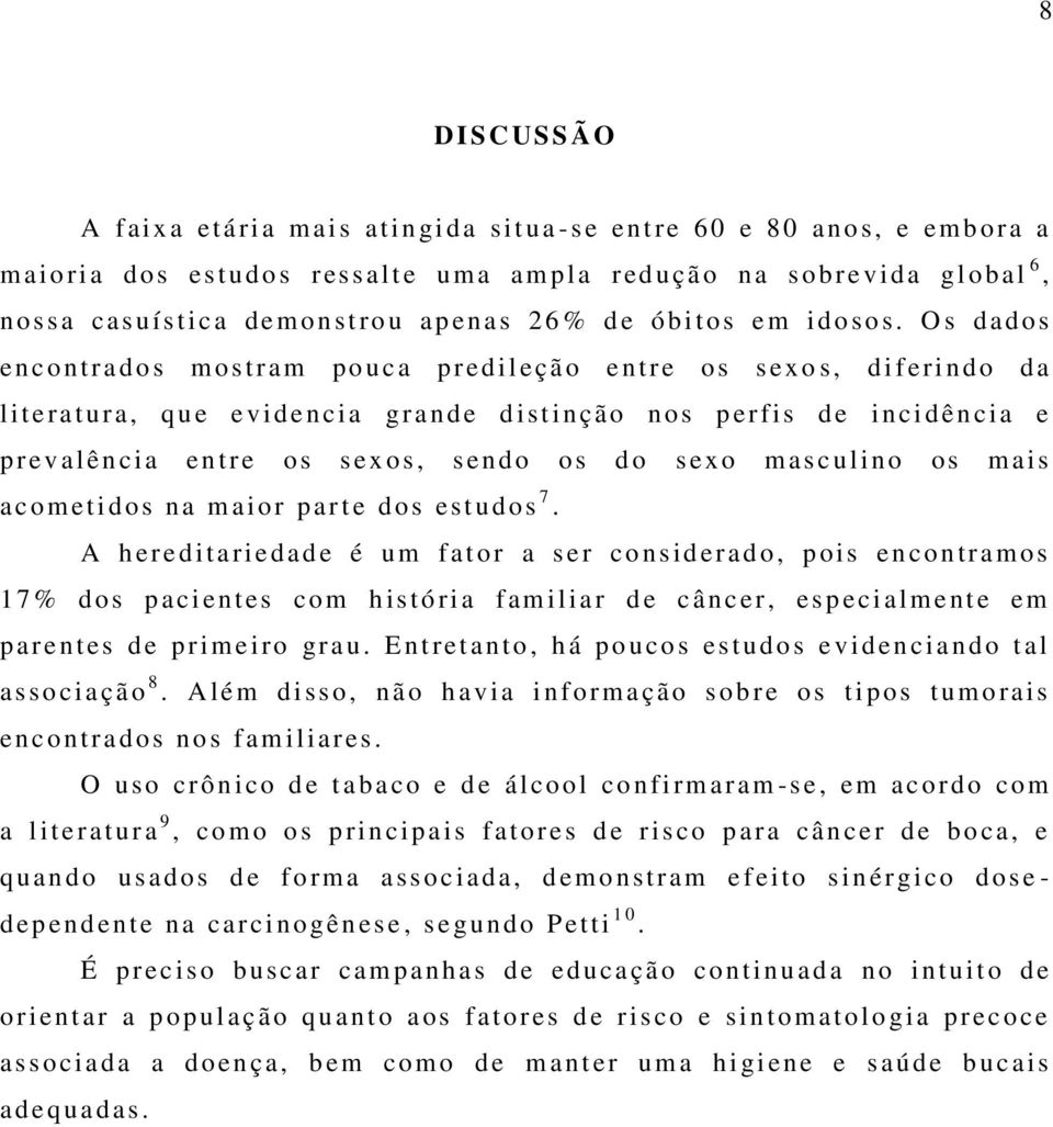 O s d ados encontrados m ostram pouca p r ed ileção ent r e o s s ex o s, di f eri ndo da l iteratura, q u e evidenci a grande d istinção n os p erfis d e i n ci d ên ci a e p r eval ên ci a en t re