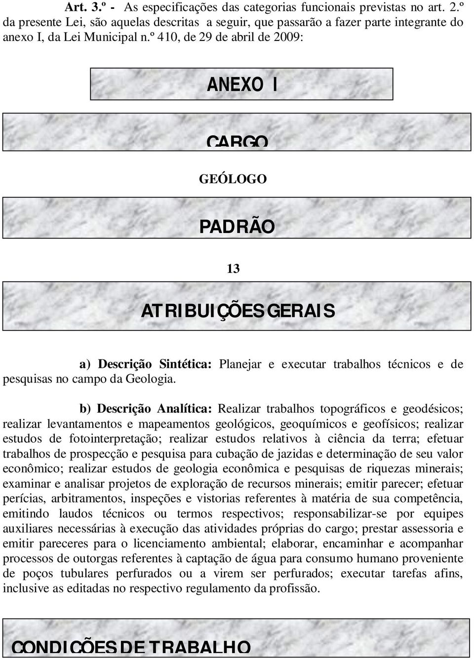 b) Descrição Analítica: Realizar trabalhos topográficos e geodésicos; realizar levantamentos e mapeamentos geológicos, geoquímicos e geofísicos; realizar estudos de fotointerpretação; realizar