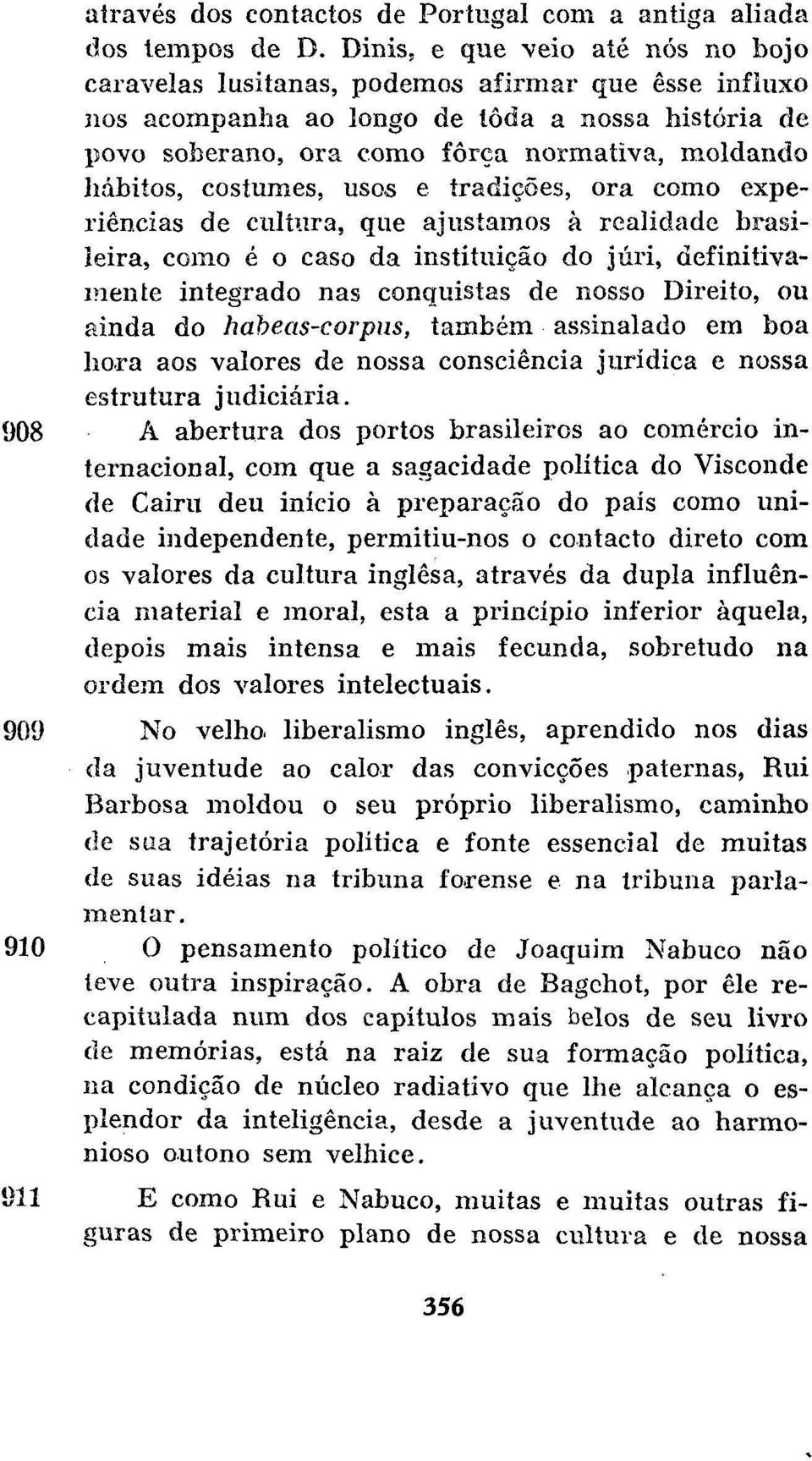 costumes, usos e tradições, ora como experiências de cultura, que ajustamos à realidade brasileira, como é o caso da instituição do júri, definitivamente integrado nas conquistas de nosso Direito, ou