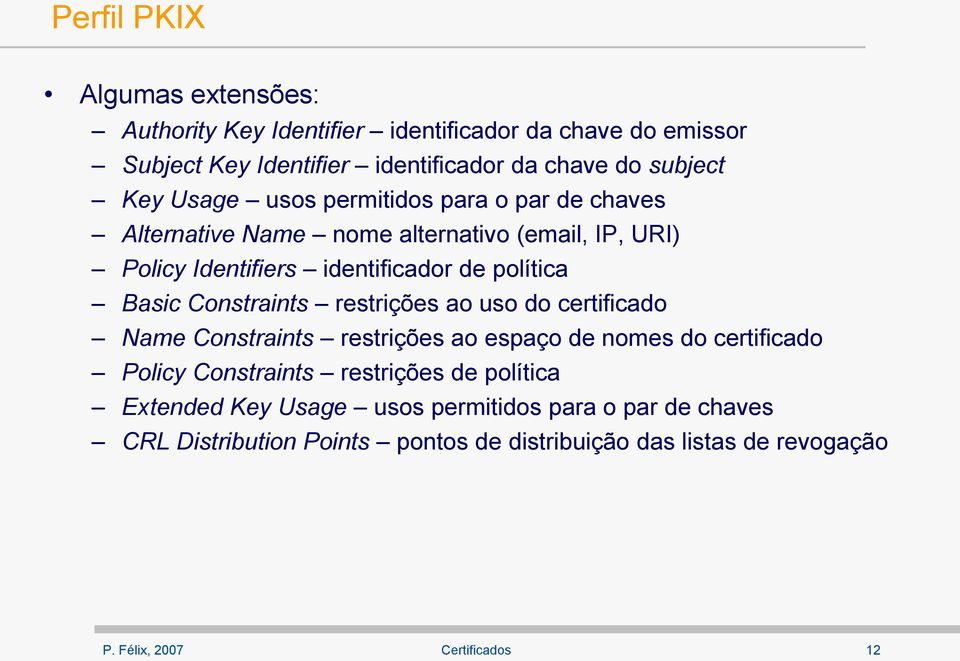 política Basic Constraints restrições ao uso do certificado Name Constraints restrições ao espaço de nomes do certificado Policy Constraints