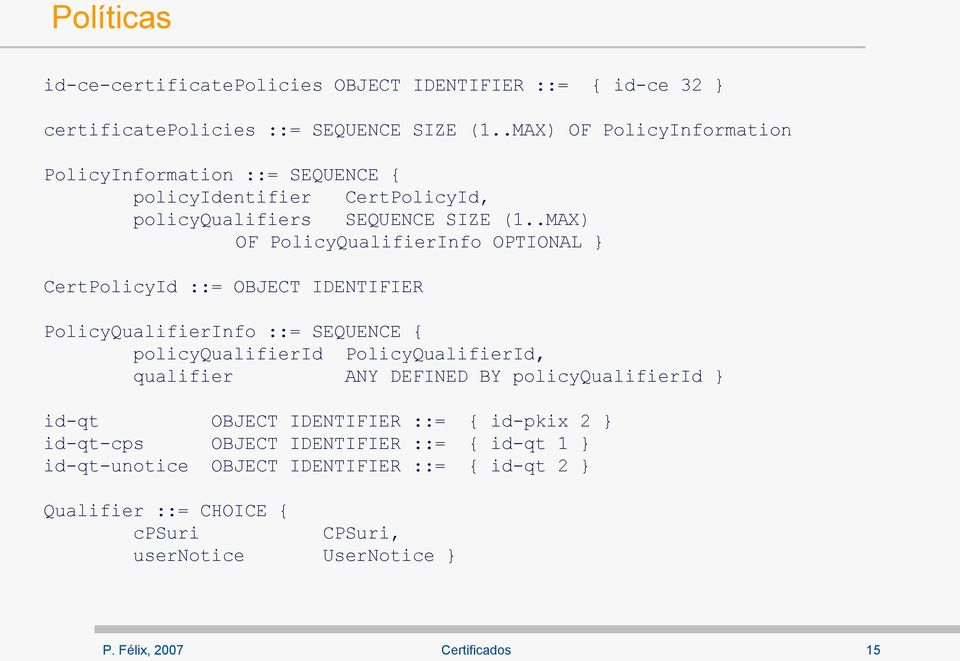 .MAX) OF PolicyQualifierInfo OPTIONAL } CertPolicyId ::= OBJECT IDENTIFIER PolicyQualifierInfo ::= SEQUENCE { policyqualifierid PolicyQualifierId, qualifier