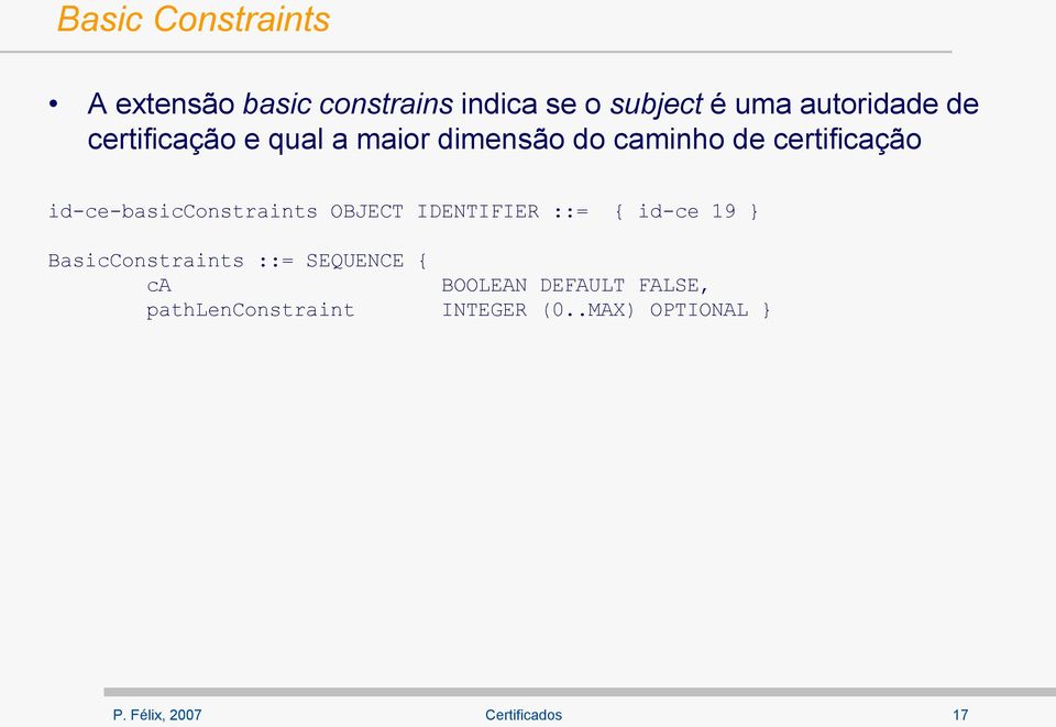 id-ce-basicconstraints OBJECT IDENTIFIER ::= { id-ce 19 } BasicConstraints ::=