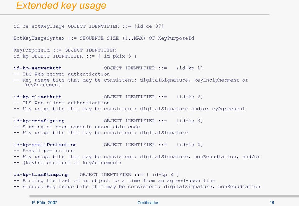 that may be consistent: digitalsignature, keyencipherment or keyagreement id-kp-clientauth OBJECT IDENTIFIER ::= {id-kp 2} -- TLS Web client authentication -- Key usage bits that may be consistent: