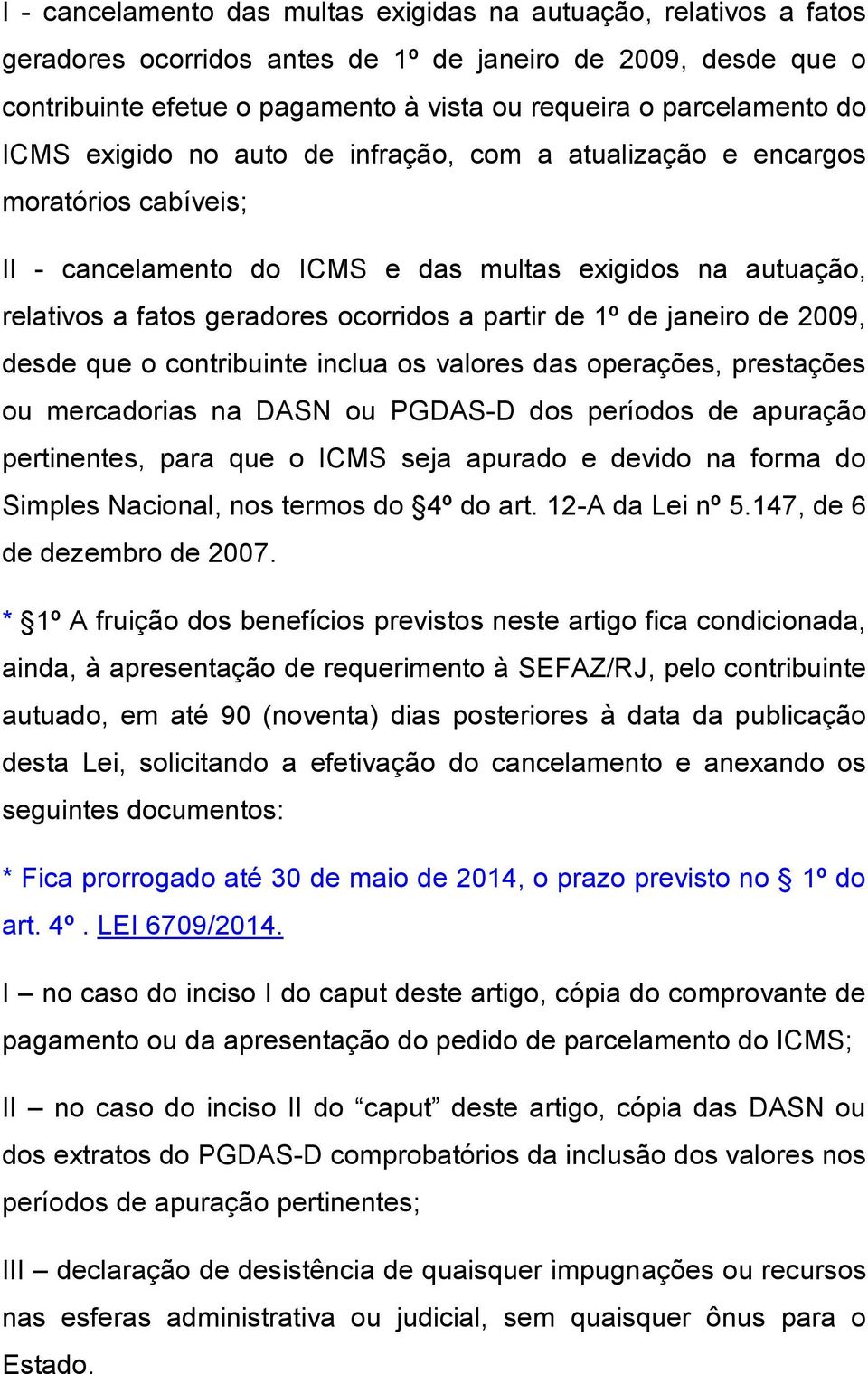 1º de janeiro de 2009, desde que o contribuinte inclua os valores das operações, prestações ou mercadorias na DASN ou PGDAS-D dos períodos de apuração pertinentes, para que o ICMS seja apurado e