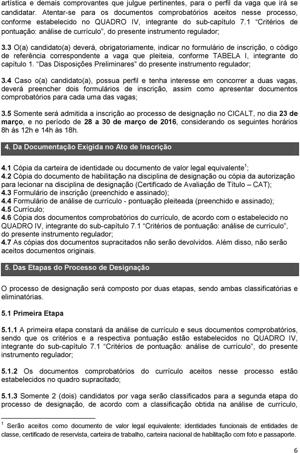 1 Critérios de pontuação: análise de currículo, do presente instrumento regulador; 3.