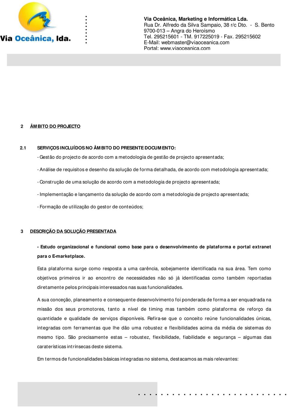 metdlgia apresentada; - Cnstruçã de uma sluçã de acrd cm a metdlgia de prject apresentada; - Implementaçã e lançament da sluçã de acrd cm a metdlgia de prject apresentada; - Frmaçã de utilizaçã d