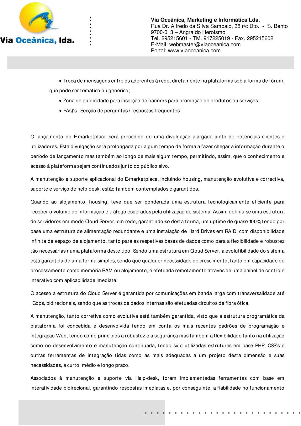 cm Trca de mensagens entre s aderentes à rede, diretamente na platafrma sb a frma de fórum, que pde ser temátic u genéric; Zna de publicidade para inserçã de banners para prmçã de prduts u serviçs;