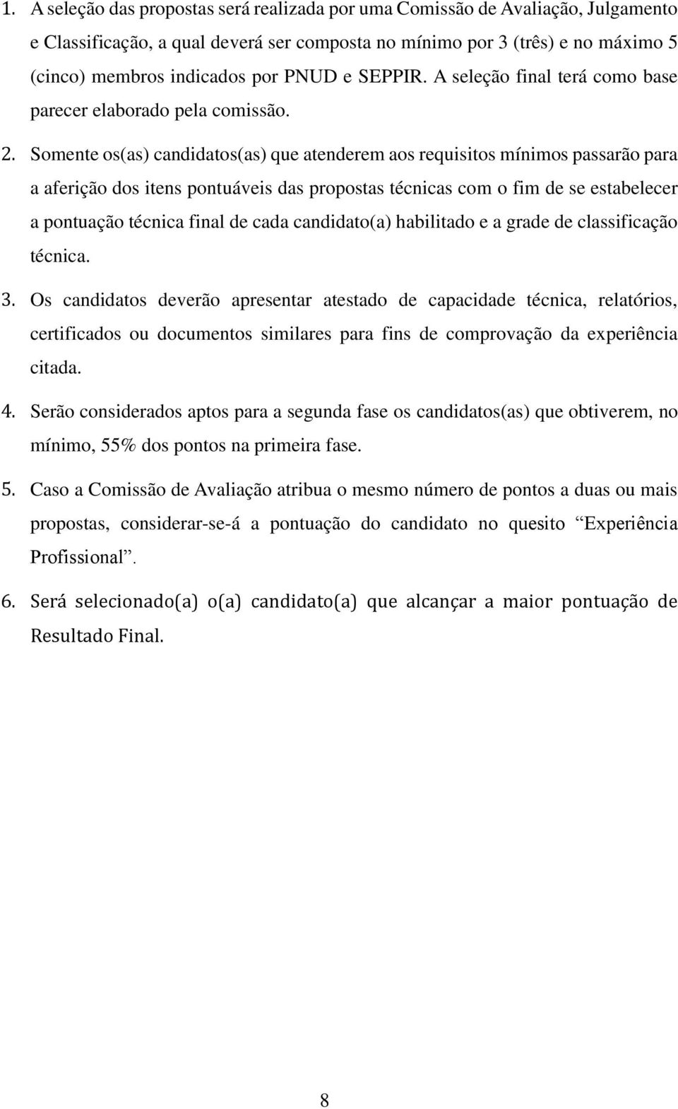 Somente os(as) candidatos(as) que atenderem aos requisitos mínimos passarão para a aferição dos itens pontuáveis das propostas técnicas com o fim de se estabelecer a pontuação técnica final de cada