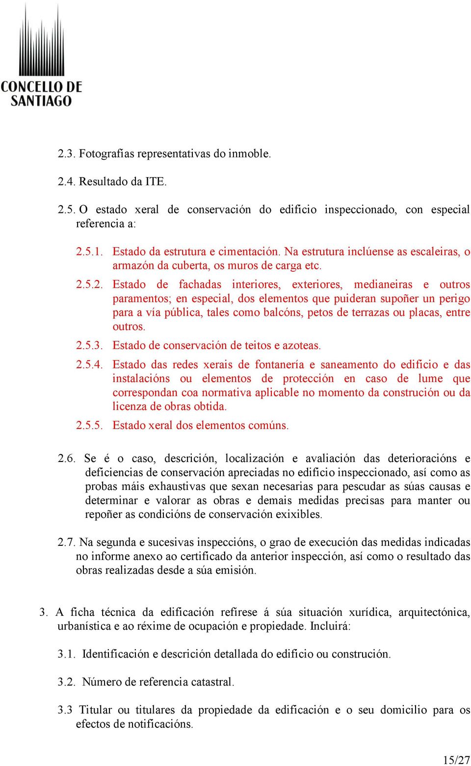 5.2. Estado de fachadas interiores, exteriores, medianeiras e outros paramentos; en especial, dos elementos que puideran supoñer un perigo para a vía pública, tales como balcóns, petos de terrazas ou