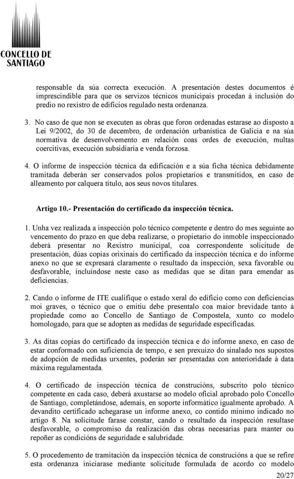 No caso de que non se executen as obras que foron ordenadas estarase ao disposto a Lei 9/2002, do 30 de decembro, de ordenación urbanística de Galicia e na súa normativa de desenvolvemento en