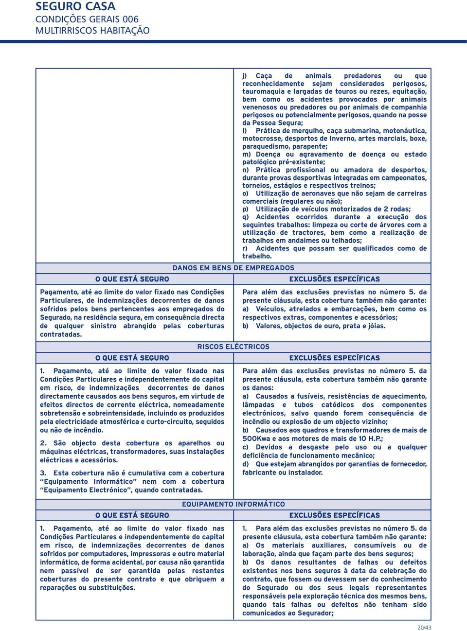 artes marciais, boxe, paraquedismo, parapente; m) Doença ou agravamento de doença ou estado patológico pré-existente; n) Prática profissional ou amadora de desportos, durante provas desportivas