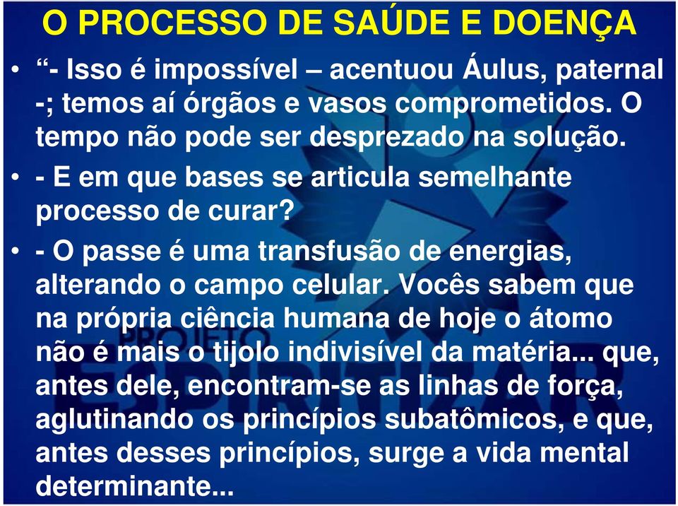 Vocês sabem que na própria ciência humana de hoje o átomo não é mais o tijolo indivisível da matéria.