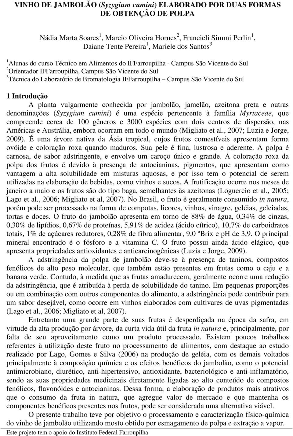 Campus São Vicente do Sul 1 Introdução A planta vulgarmente conhecida por jambolão, jamelão, azeitona preta e outras denominações (Syzygium cumini) é uma espécie pertencente à família Myrtaceae, que