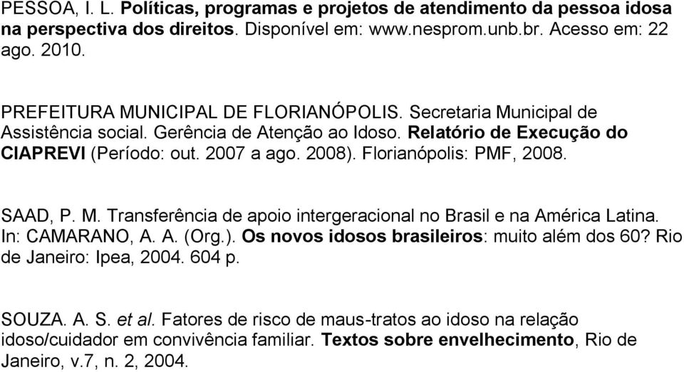 Florianópolis: PMF, 2008. SAAD, P. M. Transferência de apoio intergeracional no Brasil e na América Latina. In: CAMARANO, A. A. (Org.). Os novos idosos brasileiros: muito além dos 60?