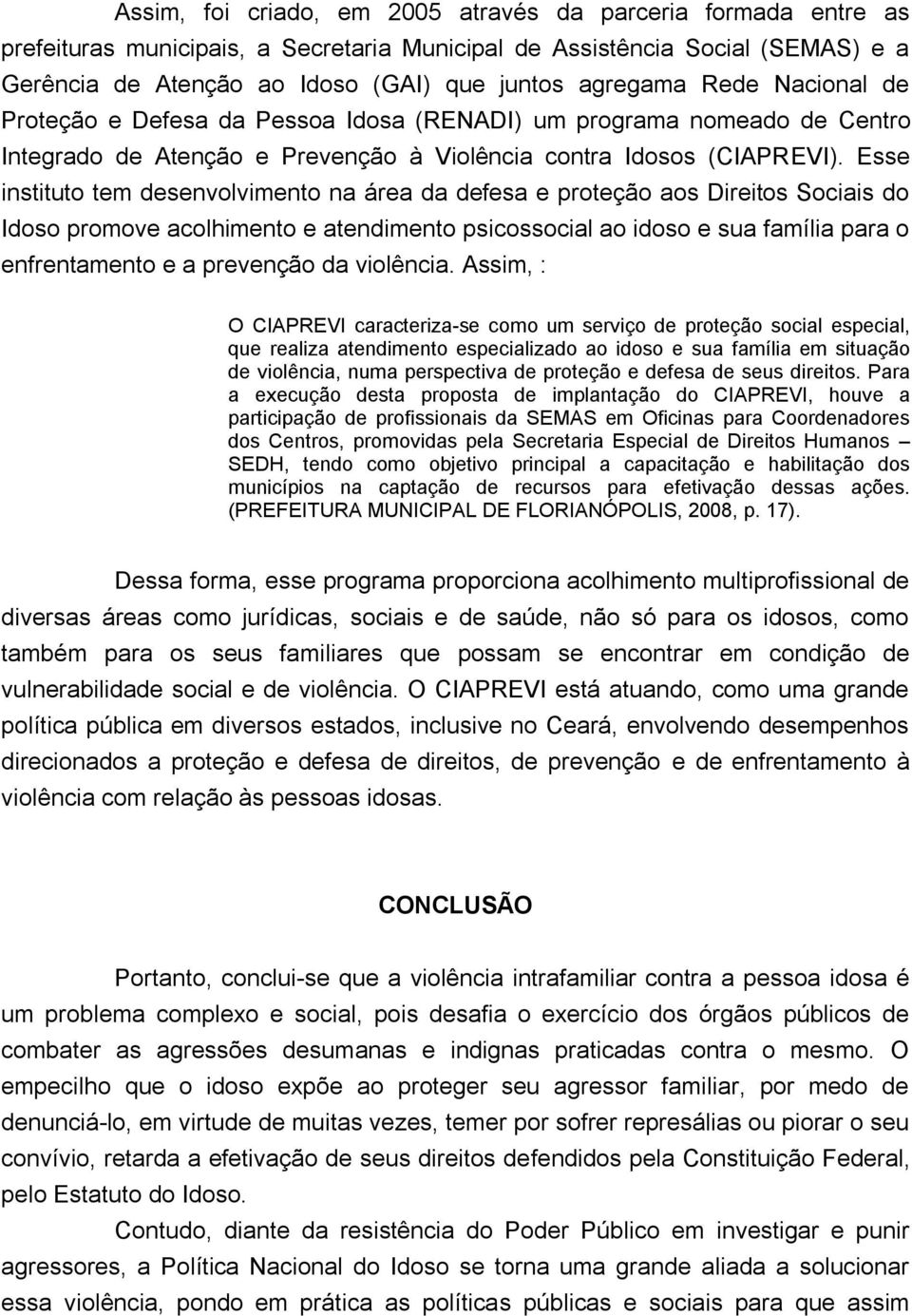 Esse instituto tem desenvolvimento na área da defesa e proteção aos Direitos Sociais do Idoso promove acolhimento e atendimento psicossocial ao idoso e sua família para o enfrentamento e a prevenção