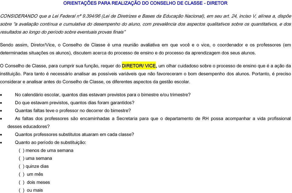 O Conselho de Classe, para cumprir sua função, requer do DIRETOR/ VICE, um olhar cuidadoso sobre o processo de ensino que é a ação da instituição.