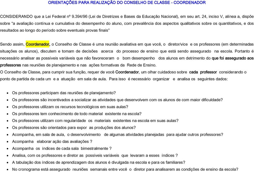 Portanto é necessário analisar as possíveis variáveis que não favoreceram o bom desempenho dos alunos em detrimento do que foi assegurado aos professores nas reuniões de planejamento e nas ações