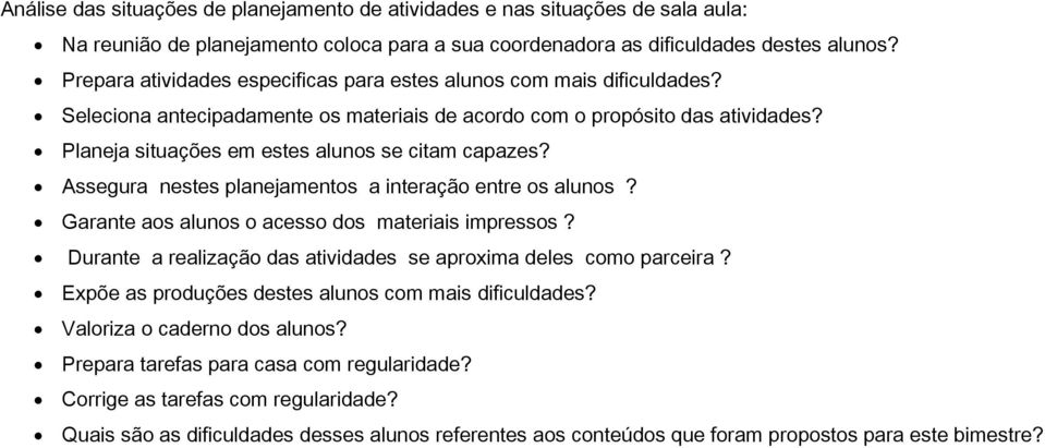 Planeja situações em estes alunos se citam capazes? Assegura nestes planejamentos a interação entre os alunos? Garante aos alunos o acesso dos materiais impressos?