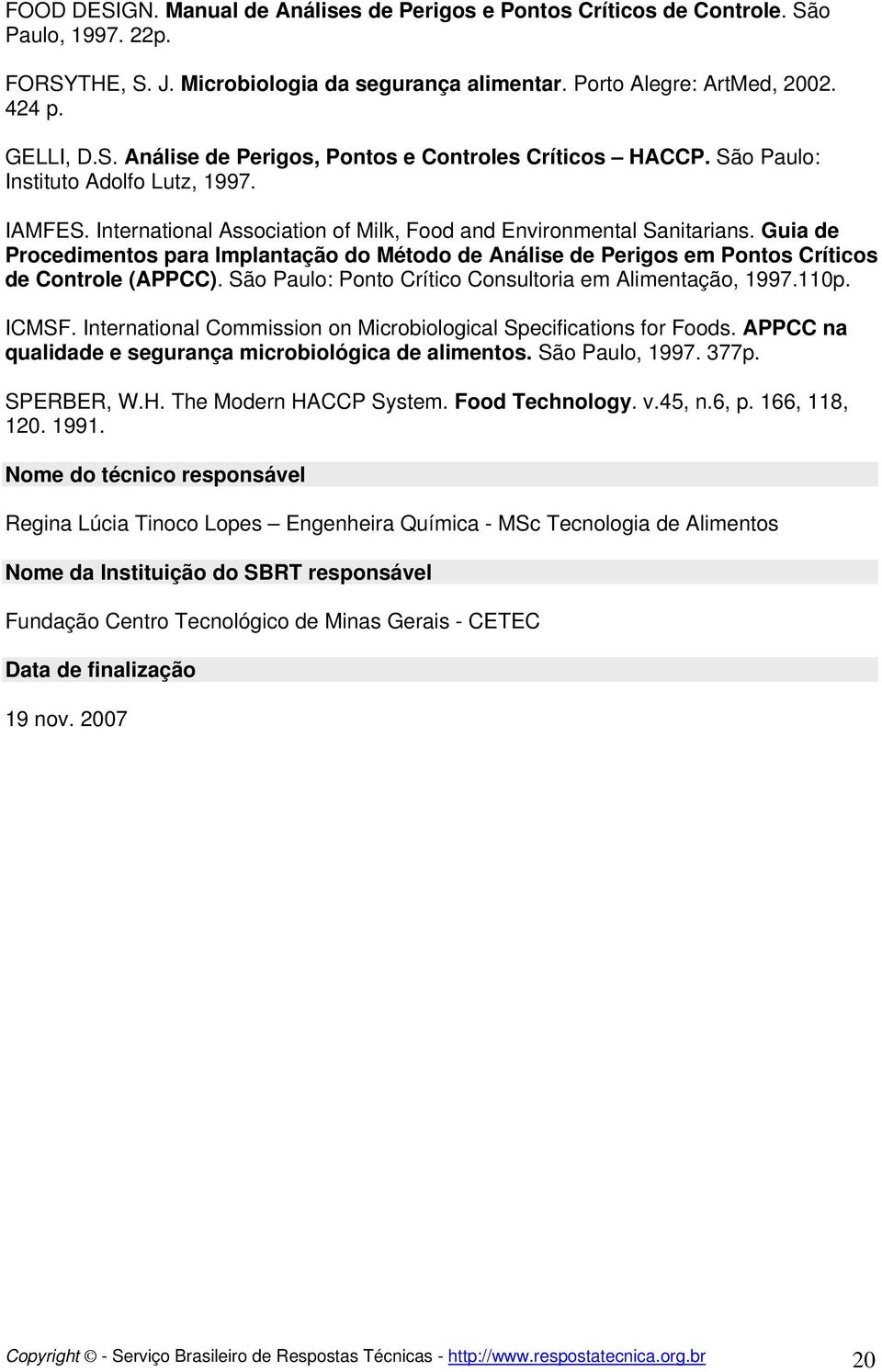 Guia de Procedimentos para Implantação do Método de Análise de Perigos em Pontos Críticos de Controle (APPCC). São Paulo: Ponto Crítico Consultoria em Alimentação, 1997.110p. ICMSF.