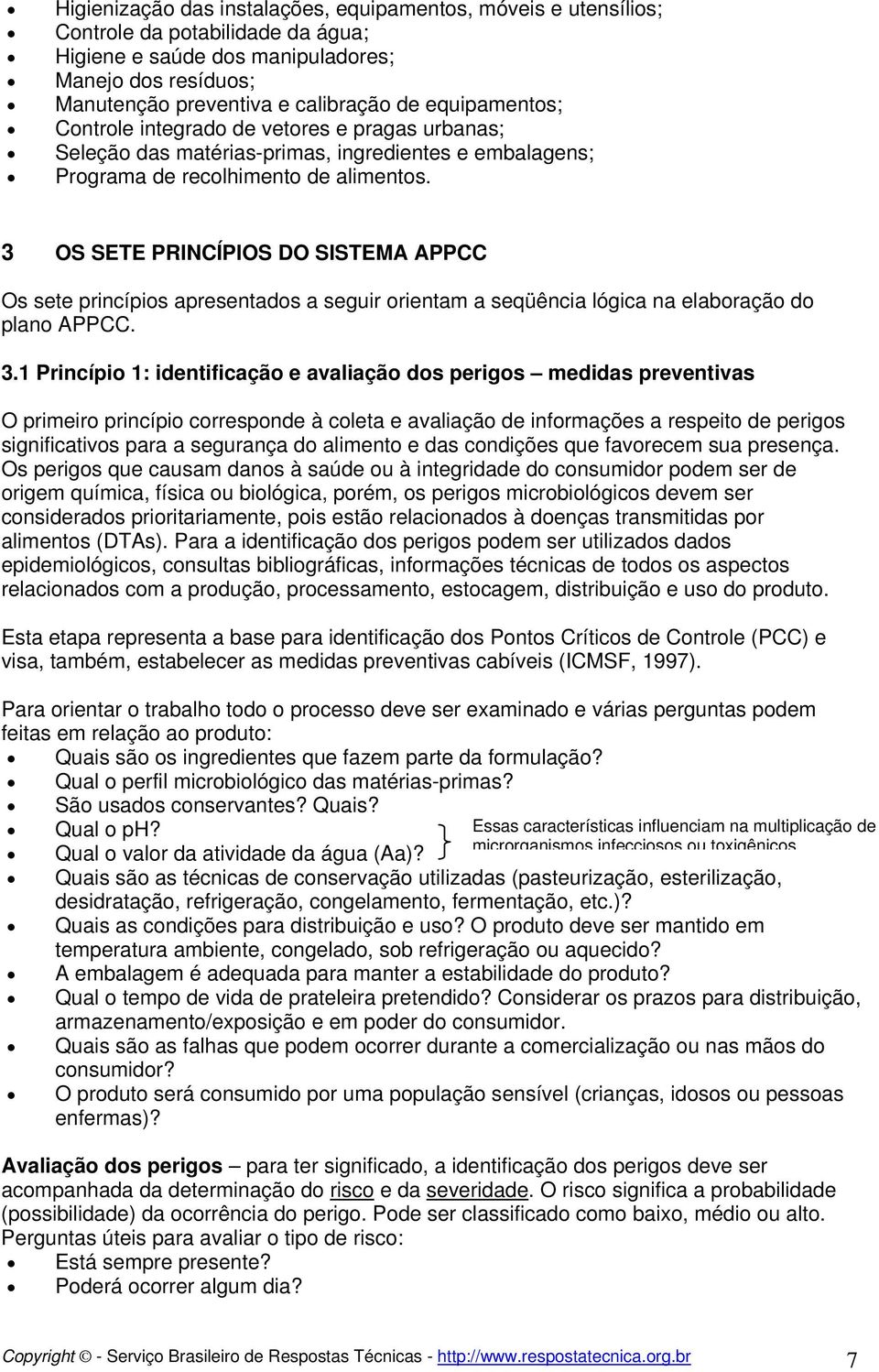 3 OS SETE PRINCÍPIOS DO SISTEMA APPCC Os sete princípios apresentados a seguir orientam a seqüência lógica na elaboração do plano APPCC. 3.