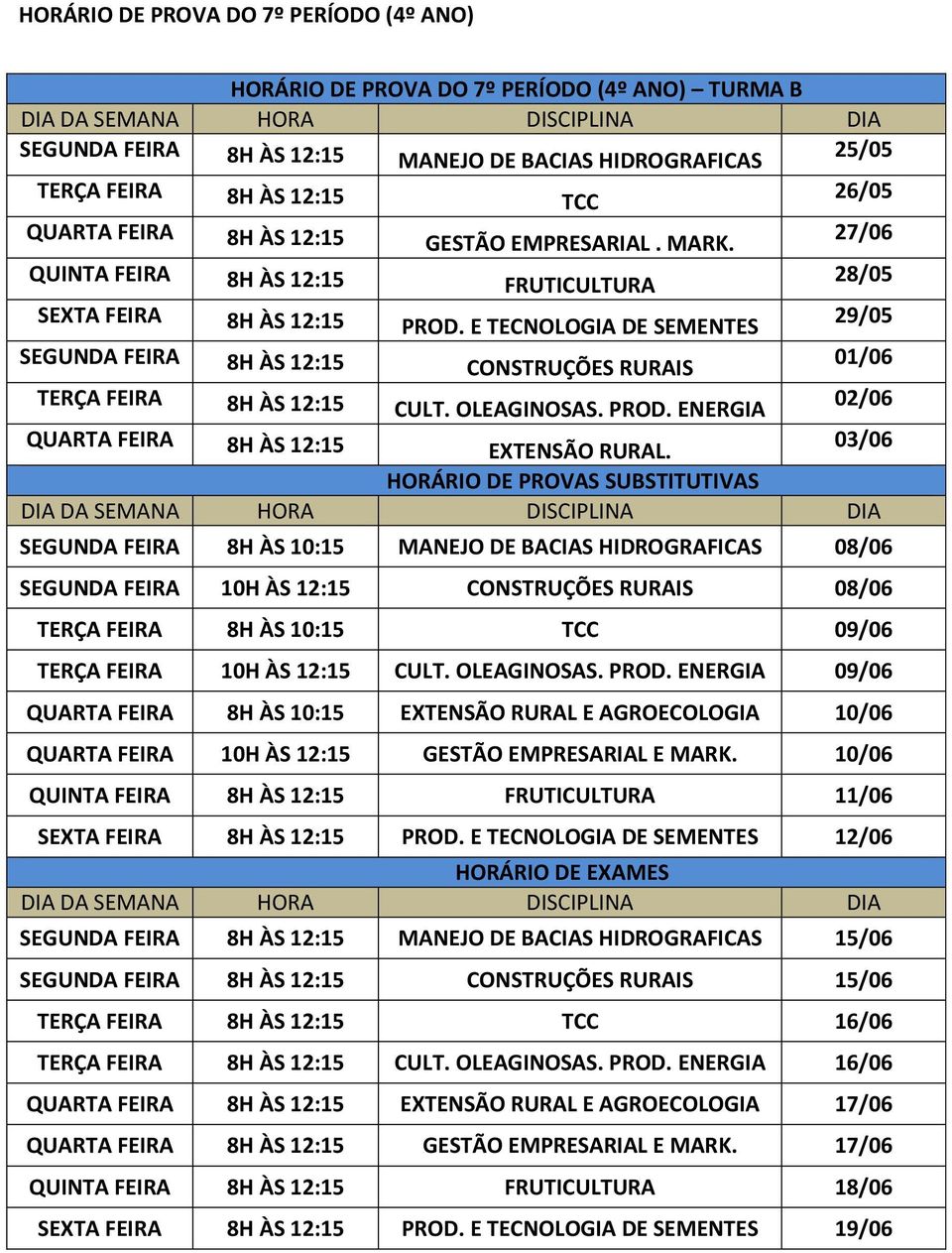 03/06 SEGUNDA FEIRA 8H ÀS 10:15 MANEJO DE BACIAS HIDROGRAFICAS 08/06 SEGUNDA FEIRA 10H ÀS 12:15 CONSTRUÇÕES RURAIS 08/06 TERÇA FEIRA 8H ÀS 10:15 TCC 09/06 TERÇA FEIRA 10H ÀS 12:15 CULT. OLEAGINOSAS.