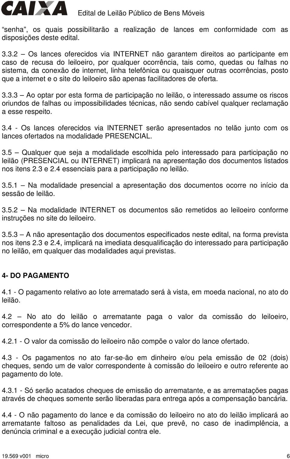 linha telefônica ou quaisquer outras ocorrências, posto que a internet e o site do leiloeiro são apenas facilitadores de oferta. 3.